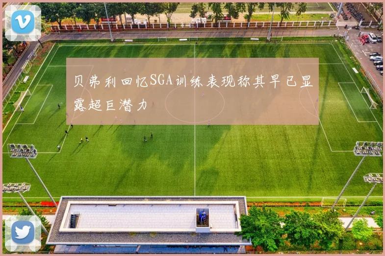 贝弗利回忆SGA训练表现称其早已显露超巨潜力